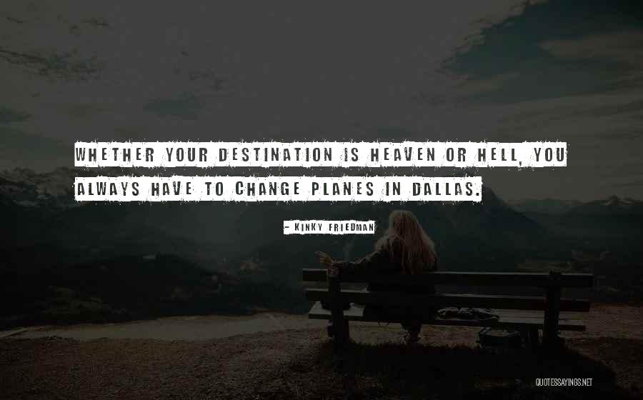 Heaven Or Hell Quotes By Kinky Friedman Heaven Or Hell Quotes By Kinky Friedman