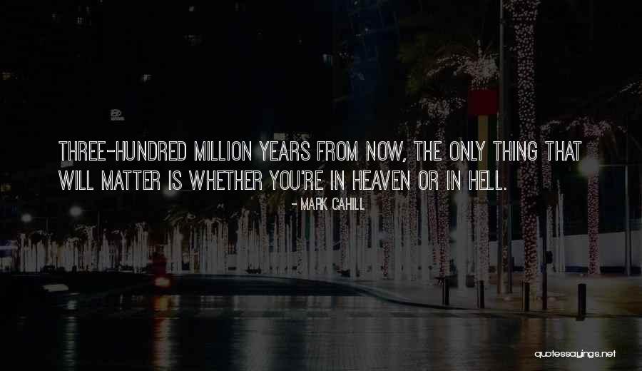 Heaven Or Hell Quotes By Mark Cahill Heaven Or Hell Quotes By Mark Cahill