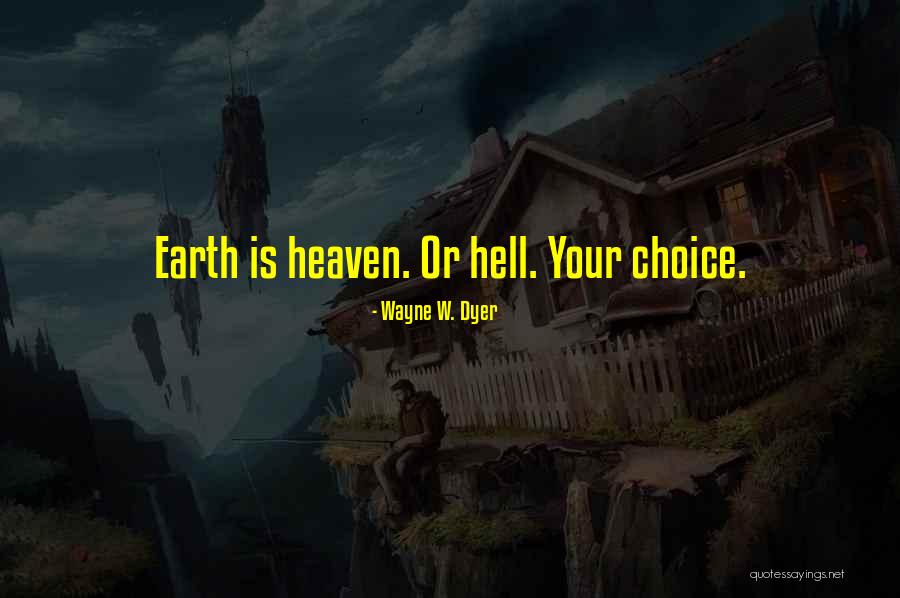 Heaven Or Hell Quotes By Wayne W. Dyer Heaven Or Hell Quotes By Wayne W. Dyer