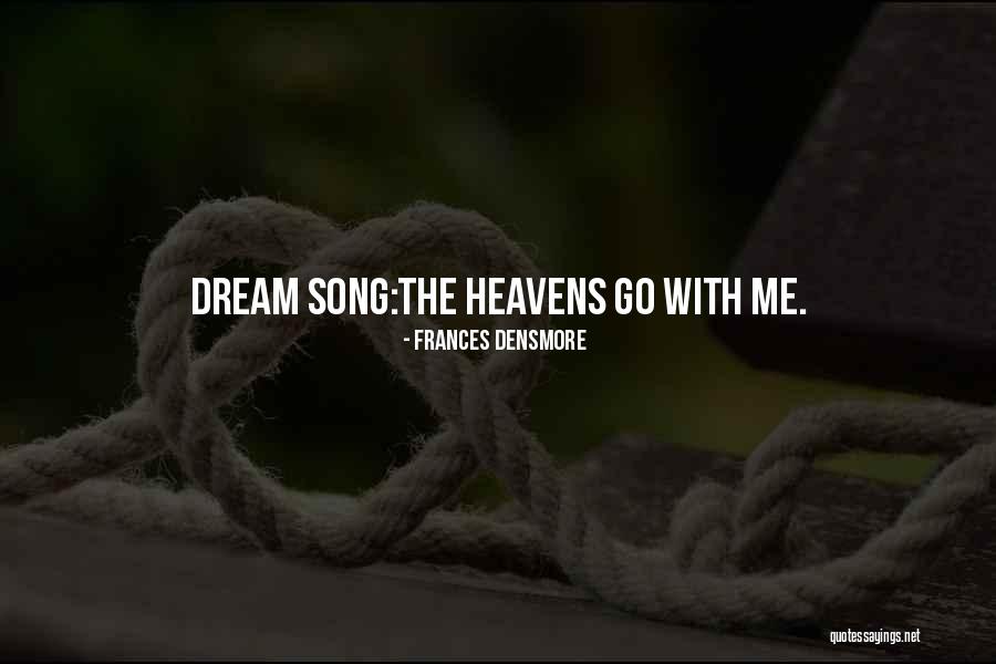 Heavens The Song Quotes By Frances Densmore Heavens The Song Quotes By Frances Densmore