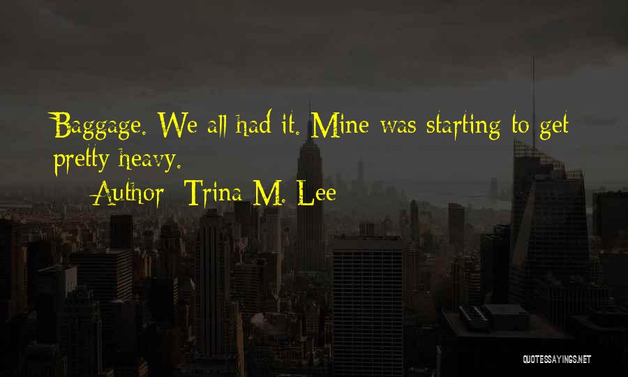 Heavy Baggage Quotes By Trina M. Lee