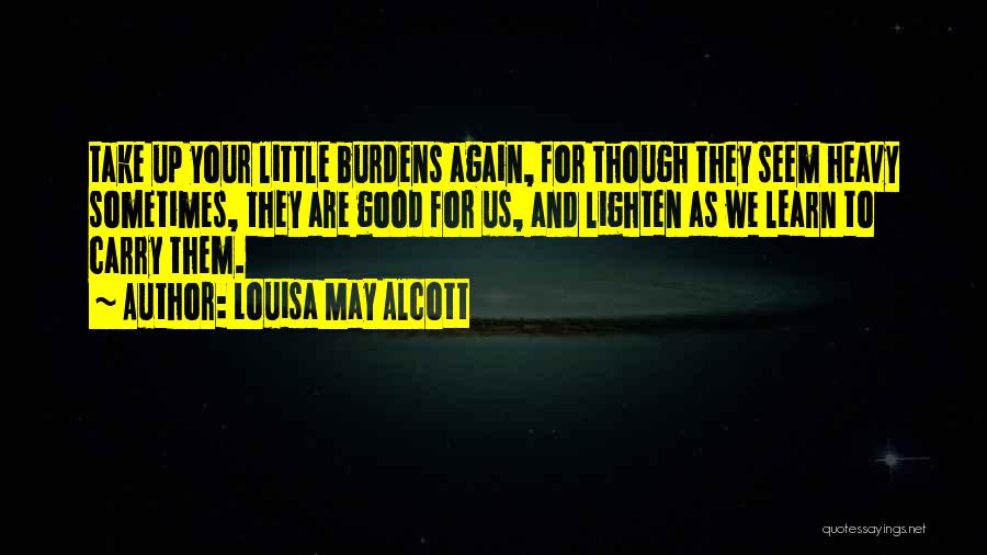 Heavy Burdens Quotes By Louisa May Alcott