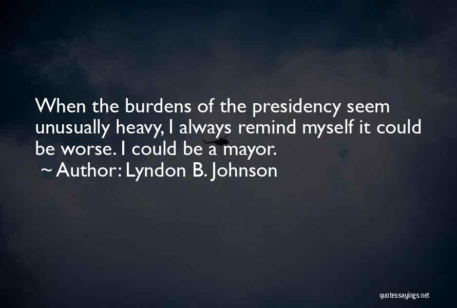Heavy Burdens Quotes By Lyndon B. Johnson