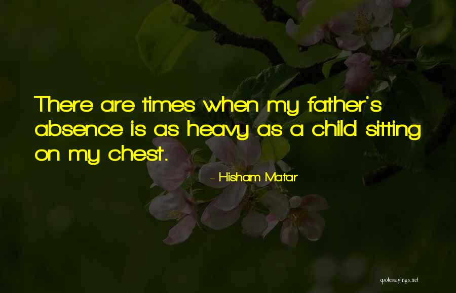 Heavy Chest Quotes By Hisham Matar Heavy Chest Quotes By Hisham Matar