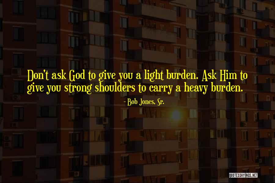 Heavy Shoulders Quotes By Bob Jones, Sr.