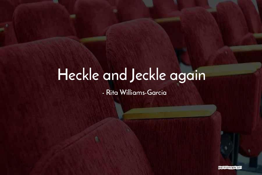 Heckle Jeckle Quotes By Rita Williams-Garcia Heckle Jeckle Quotes By Rita Williams-Garcia