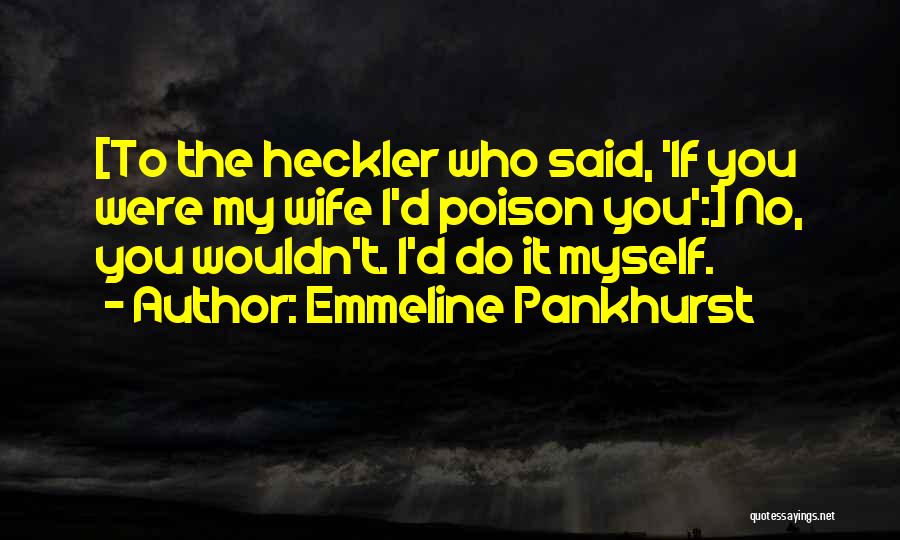 Hecklers Quotes By Emmeline Pankhurst