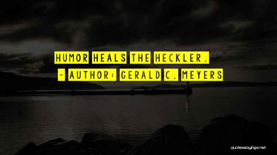 Hecklers Quotes By Gerald C. Meyers
