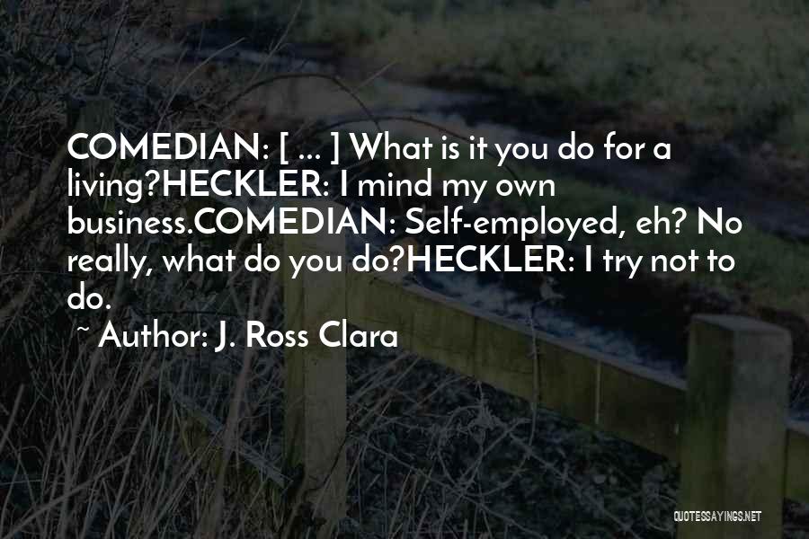 Hecklers Quotes By J. Ross Clara