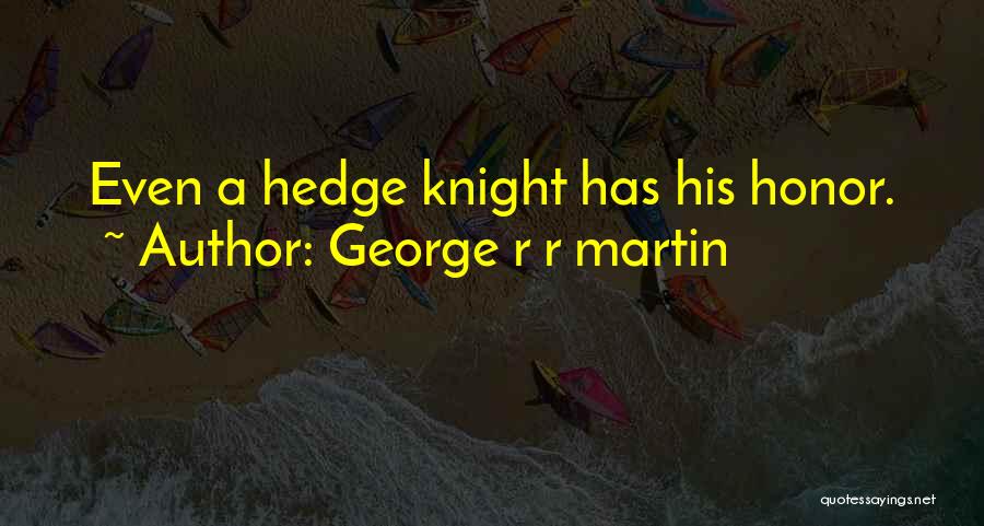 Hedge Knight Quotes By George R R Martin
