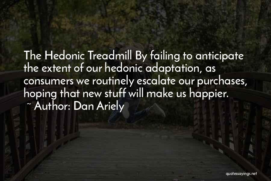 Hedonic Treadmill Quotes By Dan Ariely