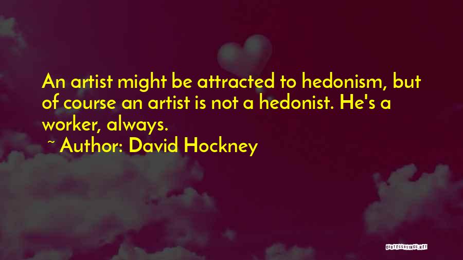 Hedonism Quotes By David Hockney