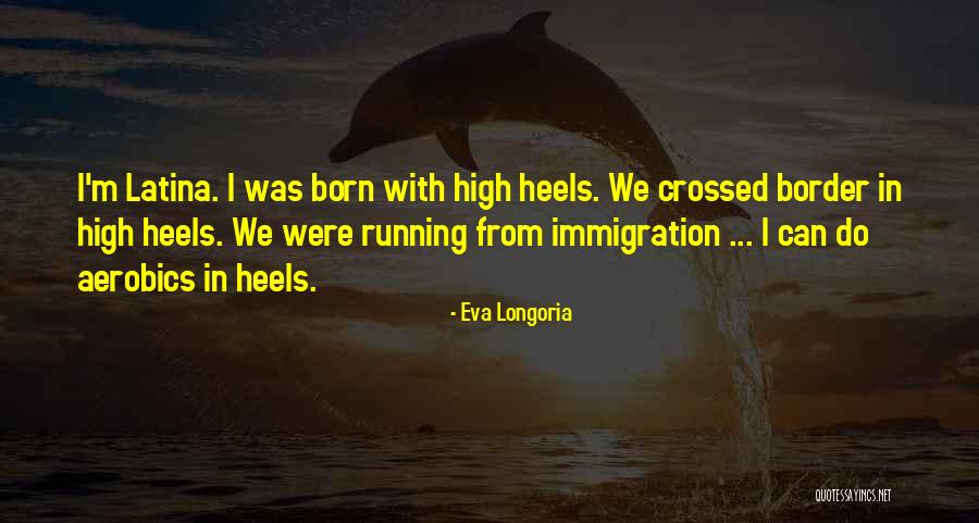 Heels High Quotes By Eva Longoria