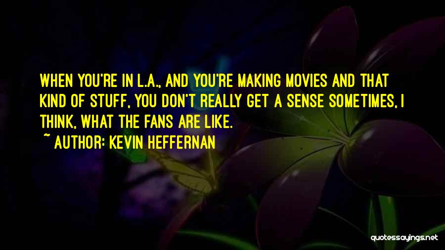 Heffernan Quotes By Kevin Heffernan