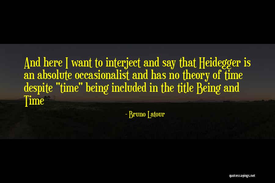 Heidegger Being And Time Quotes By Bruno Latour Heidegger Being And Time Quotes By Bruno Latour