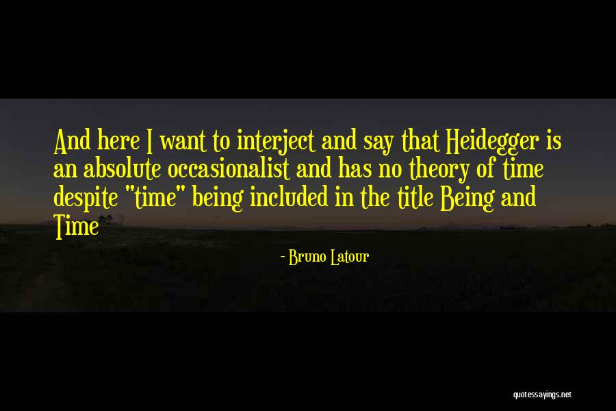 Heidegger Being And Time Quotes By Bruno Latour