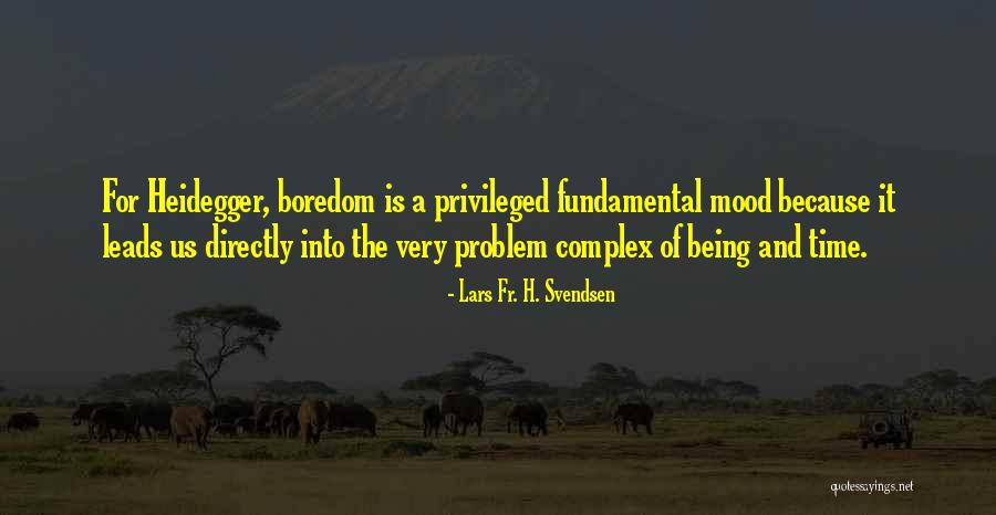 Heidegger Being And Time Quotes By Lars Fr. H. Svendsen Heidegger Being And Time Quotes By Lars Fr. H. Svendsen