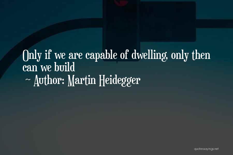 Heidegger Dwelling Quotes By Martin Heidegger