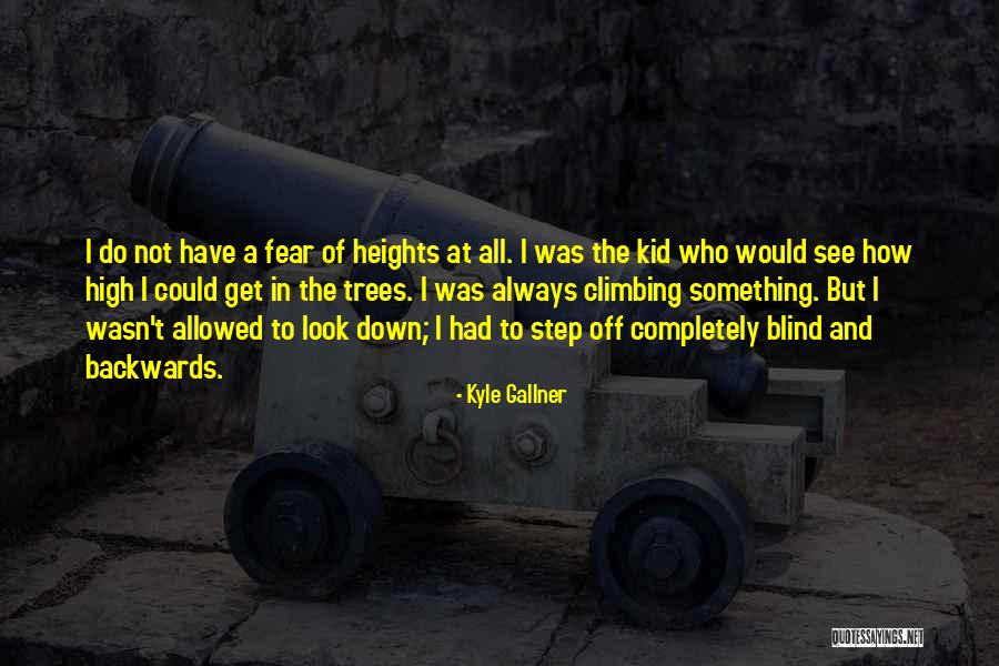 Heights Fear Quotes By Kyle Gallner Heights Fear Quotes By Kyle Gallner