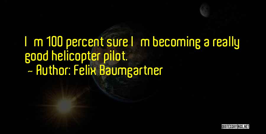 Helicopter Pilot Quotes By Felix Baumgartner