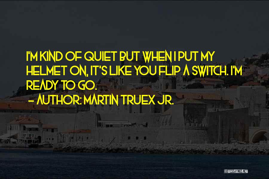 Helmet Quotes By Martin Truex Jr.