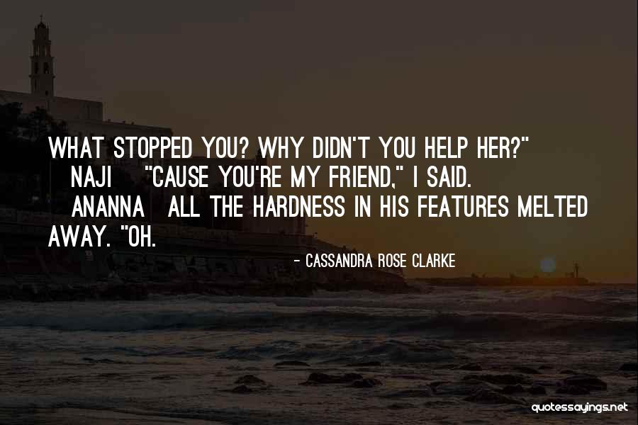 Help Friendship Quotes By Cassandra Rose Clarke Help Friendship Quotes By Cassandra Rose Clarke