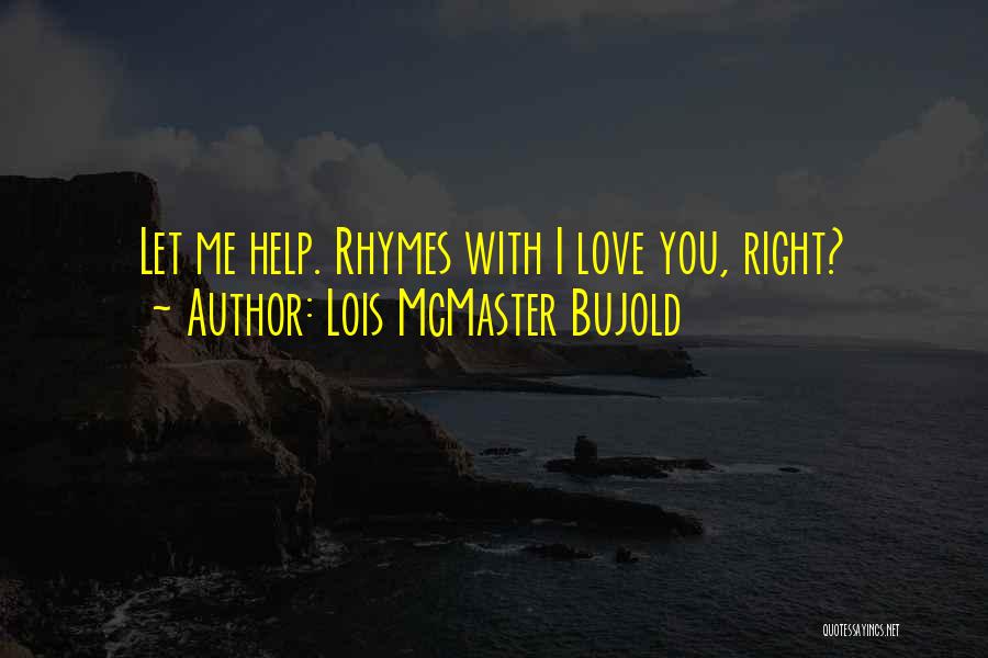 Help Me Love You Quotes By Lois McMaster Bujold