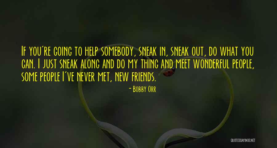 Help My Friends Quotes By Bobby Orr