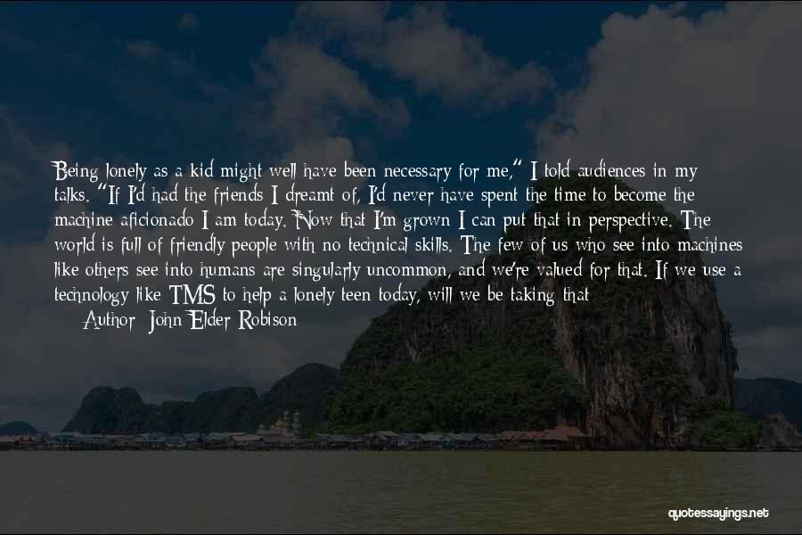 Help My Friends Quotes By John Elder Robison
