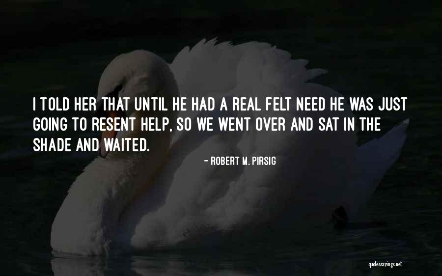 Help Resent Quotes By Robert M. Pirsig Help Resent Quotes By Robert M. Pirsig