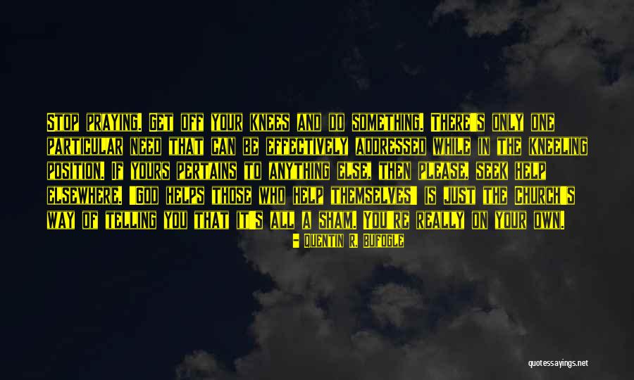 Help Those Who Help Themselves Quotes By Quentin R. Bufogle Help Those Who Help Themselves Quotes By Quentin R. Bufogle