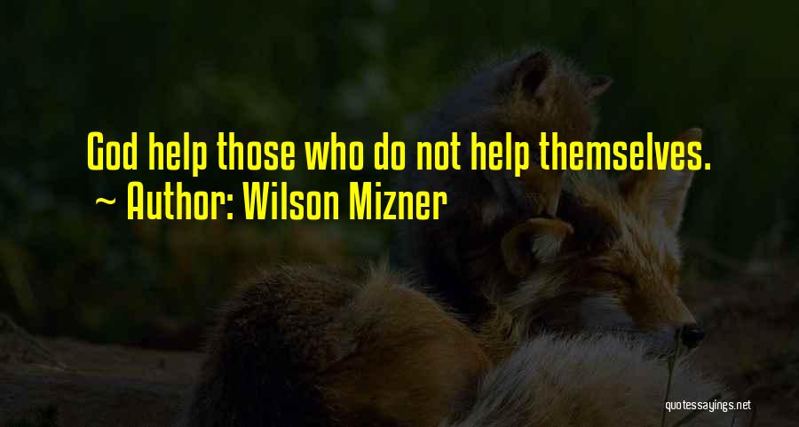 Help Those Who Help Themselves Quotes By Wilson Mizner