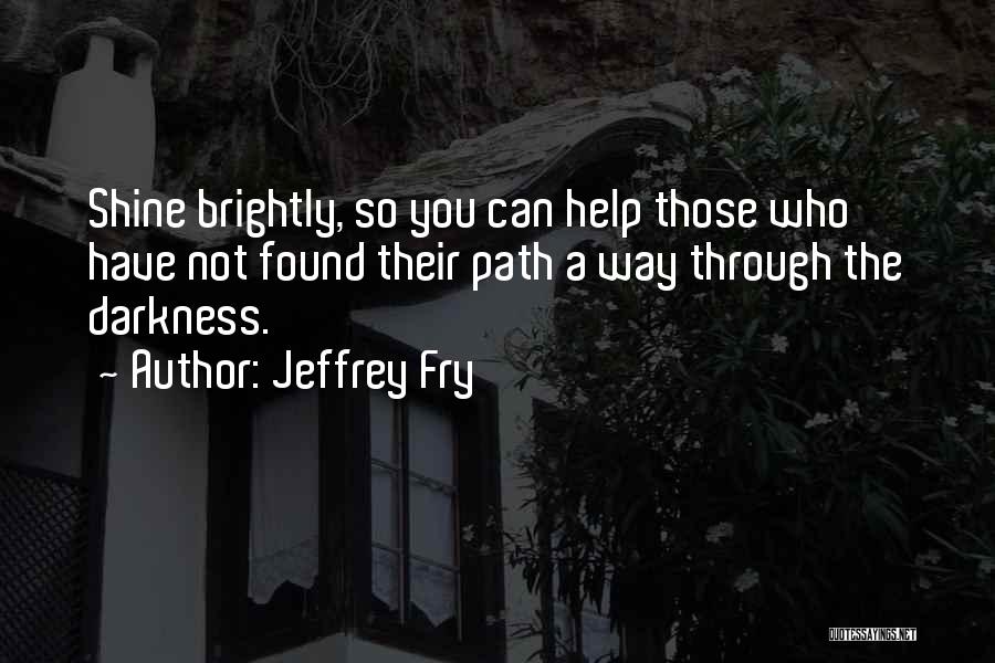 Help Those Who Help You Quotes By Jeffrey Fry