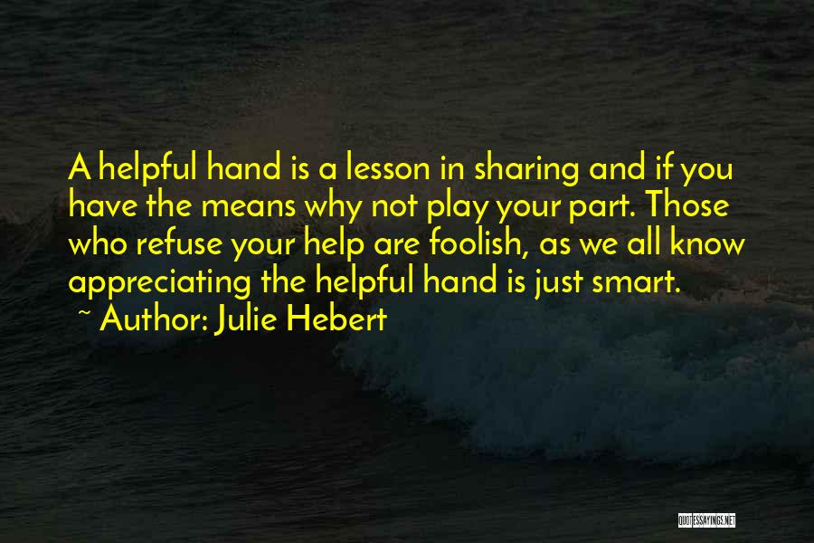 Help Those Who Help You Quotes By Julie Hebert