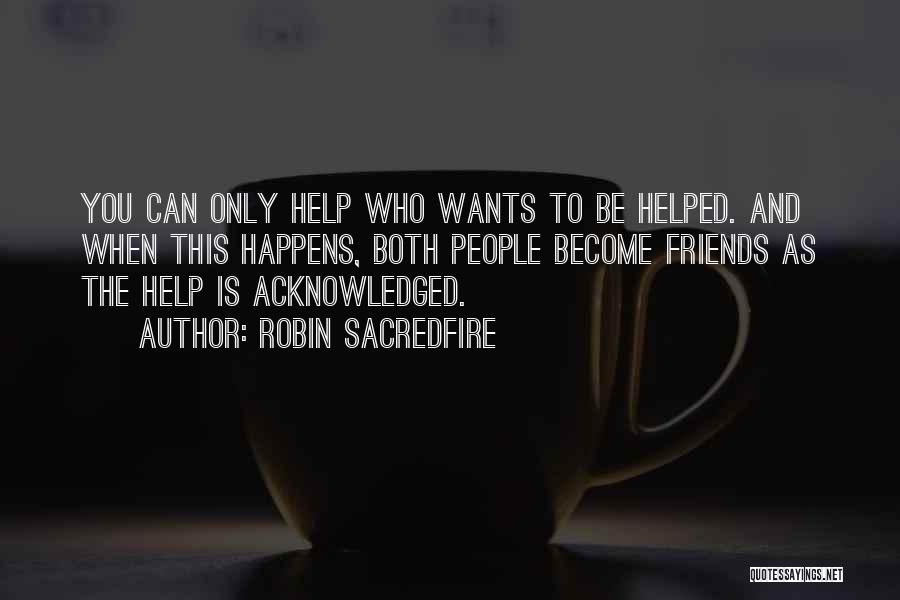 Help To Friends Quotes By Robin Sacredfire