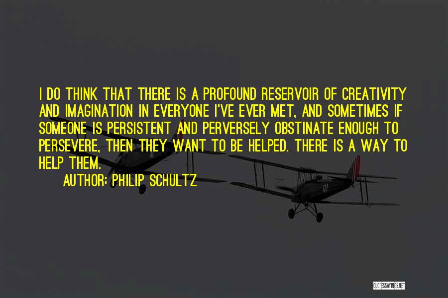 Help To Someone Quotes By Philip Schultz