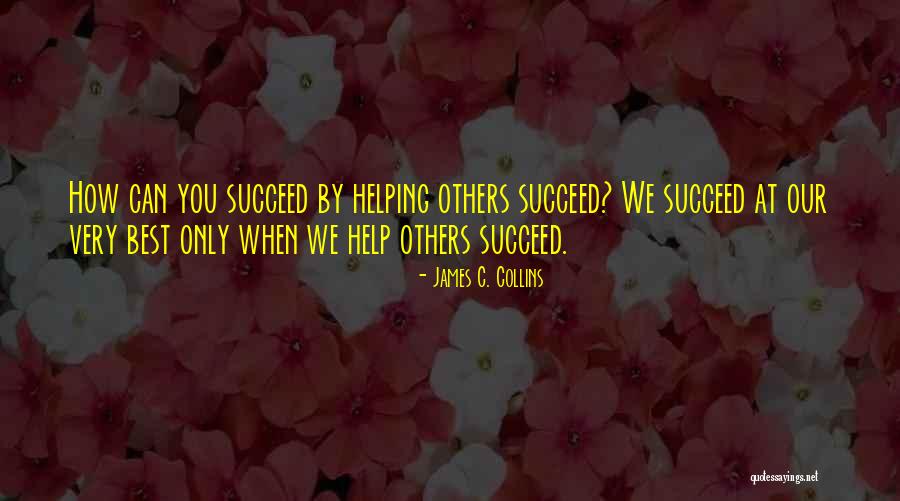 Helping Each Other Succeed Quotes By James C. Collins Helping Each Other Succeed Quotes By James C. Collins