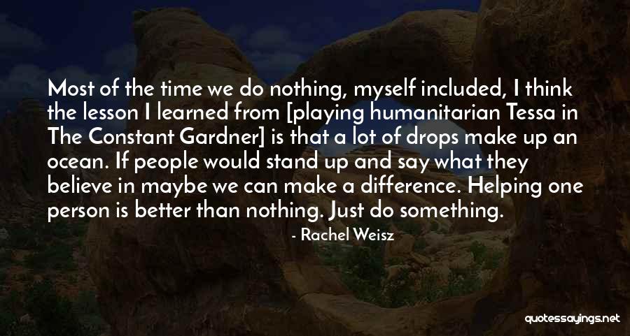 Helping One Person At A Time Quotes By Rachel Weisz Helping One Person At A Time Quotes By Rachel Weisz
