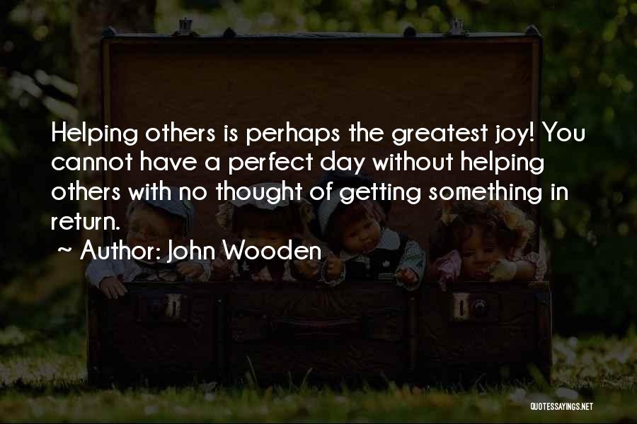 Helping Others And Getting Nothing In Return Quotes By John Wooden