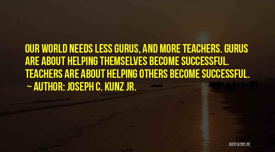 Helping Others Be Successful Quotes By Joseph C. Kunz Jr.