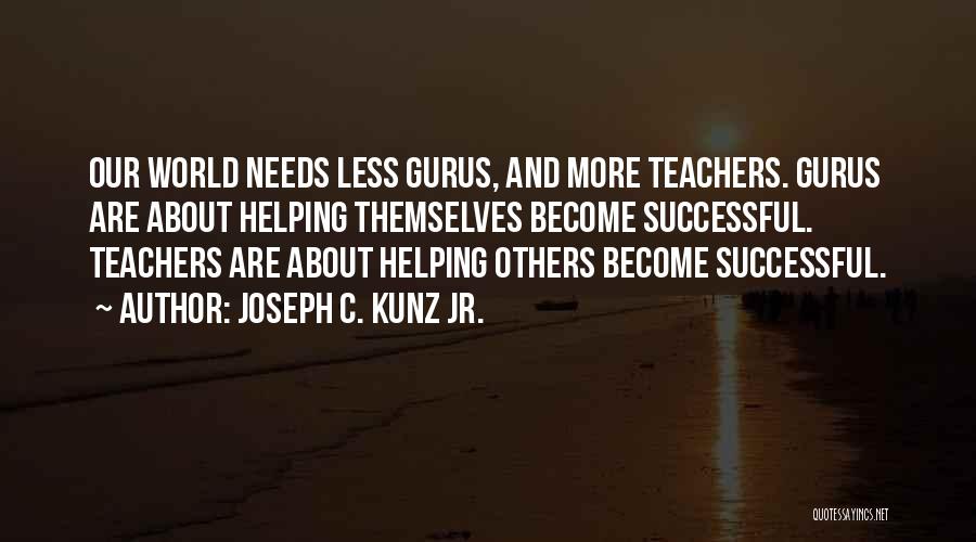 Helping Others Become Successful Quotes By Joseph C. Kunz Jr.