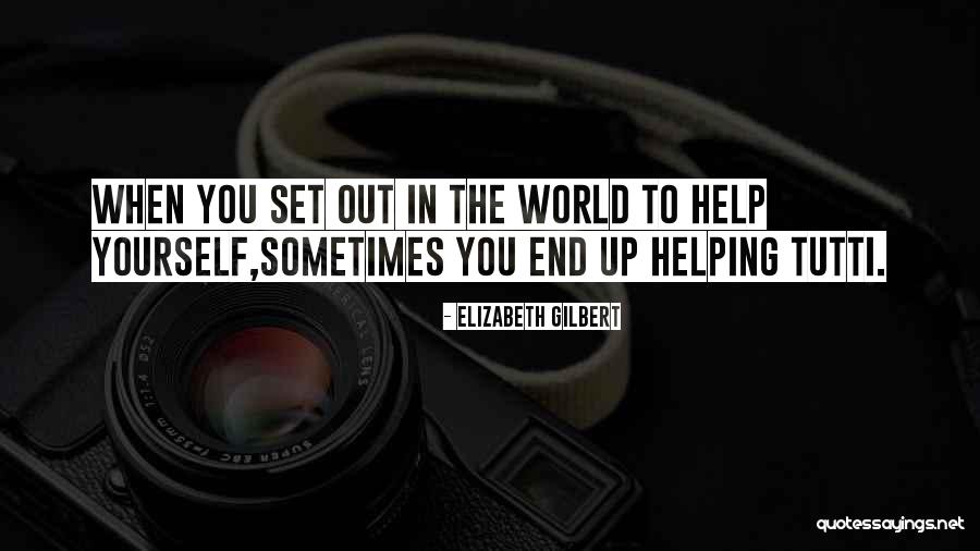 Helping Others Help Themselves Quotes By Elizabeth Gilbert Helping Others Help Themselves Quotes By Elizabeth Gilbert