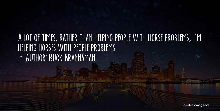 Helping Others With Their Problems Quotes By Buck Brannaman