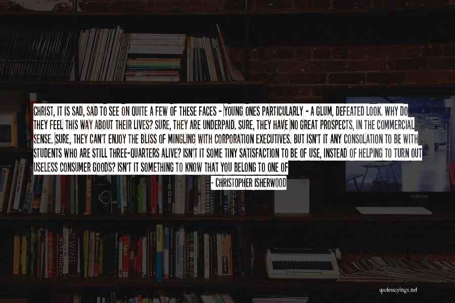 Helping Someone Who Is Sad Quotes By Christopher Isherwood Helping Someone Who Is Sad Quotes By Christopher Isherwood