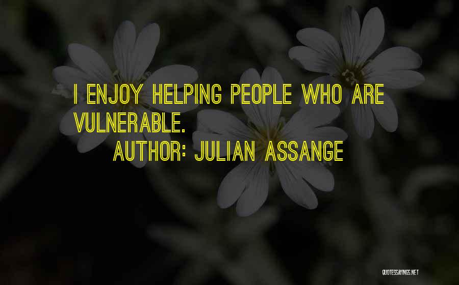 Helping The Vulnerable Quotes By Julian Assange