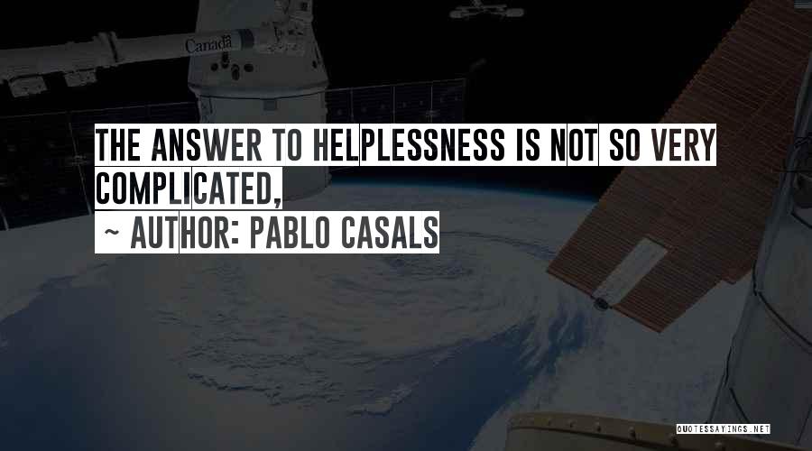 Helplessness Quotes By Pablo Casals