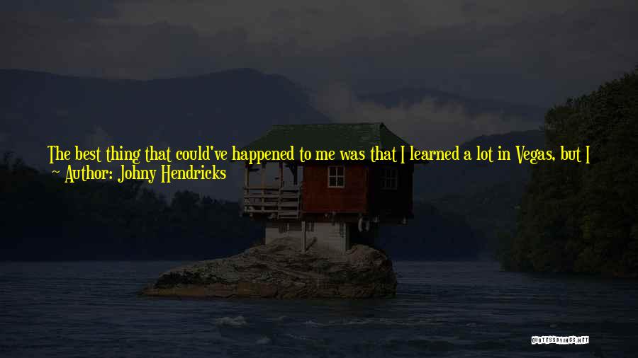 Hendricks Quotes By Johny Hendricks