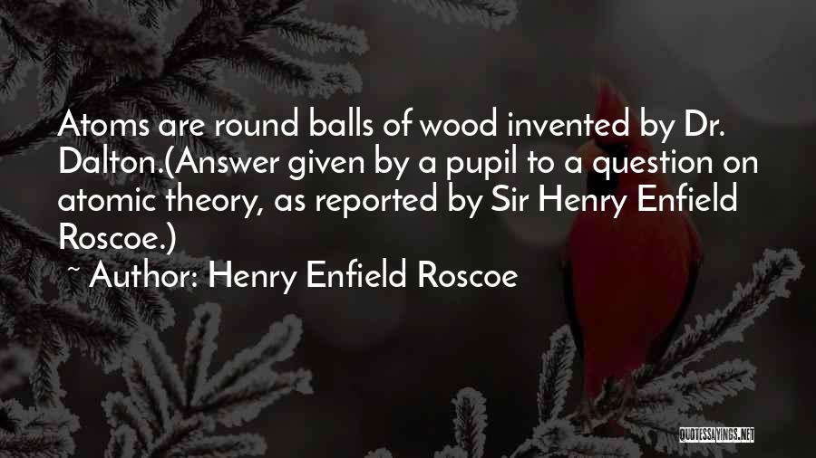 Henry Enfield Roscoe Quotes 1993597