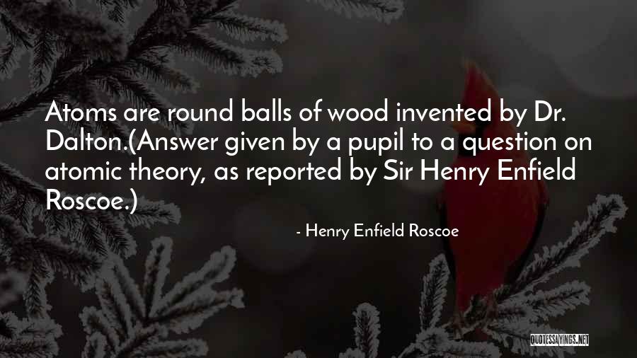Henry Enfield Roscoe Quotes 1993597 Henry Enfield Roscoe Quotes 1993597