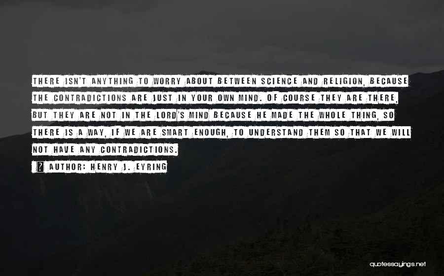 Henry J. Eyring Quotes 1597319 Henry J. Eyring Quotes 1597319
